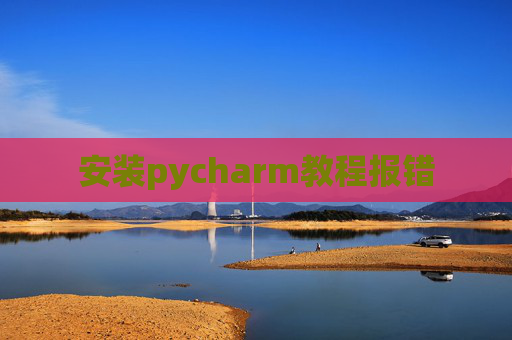 安装pycharm教程报错
